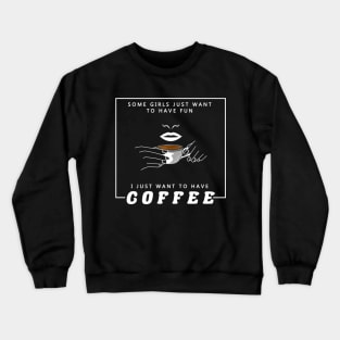 Some girls just want to have fun. I just want to have coffee Crewneck Sweatshirt